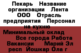 Пекарь › Название организации ­ Лента, ООО › Отрасль предприятия ­ Персонал на кухню › Минимальный оклад ­ 32 000 - Все города Работа » Вакансии   . Марий Эл респ.,Йошкар-Ола г.